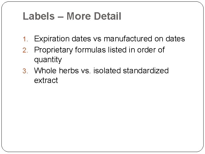 Labels – More Detail 1. Expiration dates vs manufactured on dates 2. Proprietary formulas