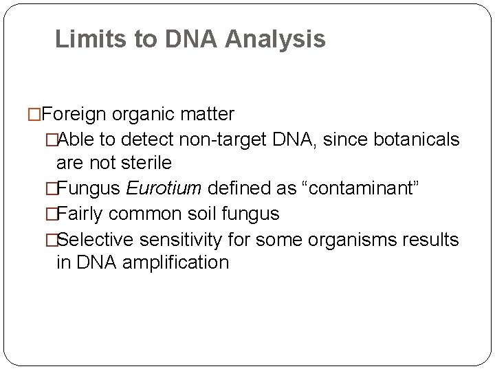 Limits to DNA Analysis �Foreign organic matter �Able to detect non-target DNA, since botanicals