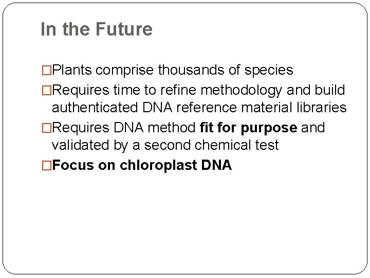 In the Future �Plants comprise thousands of species �Requires time to refine methodology and