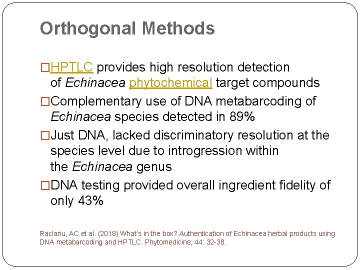 Orthogonal Methods �HPTLC provides high resolution detection of Echinacea phytochemical target compounds �Complementary use