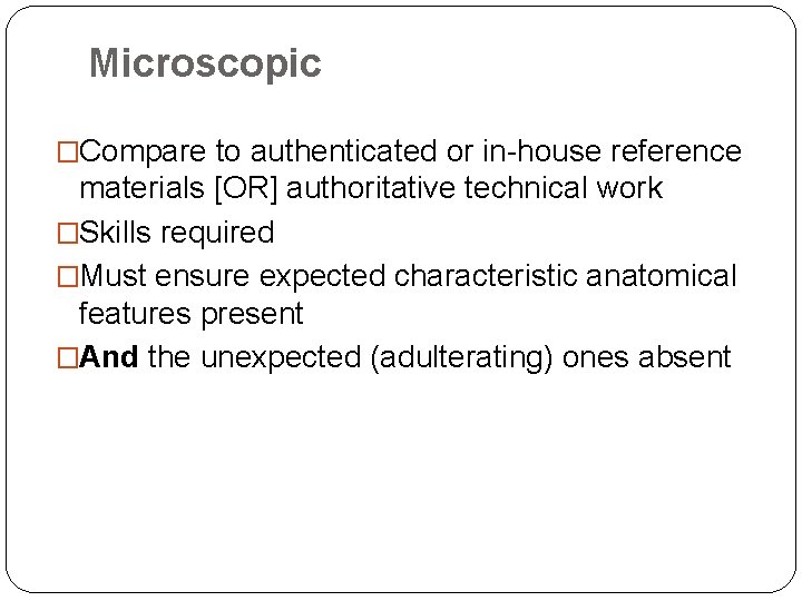 Microscopic �Compare to authenticated or in-house reference materials [OR] authoritative technical work �Skills required