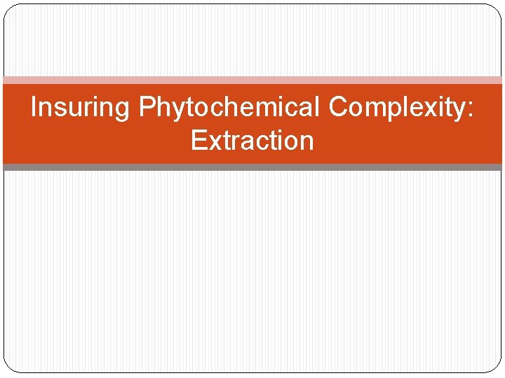 Insuring Phytochemical Complexity: Extraction 