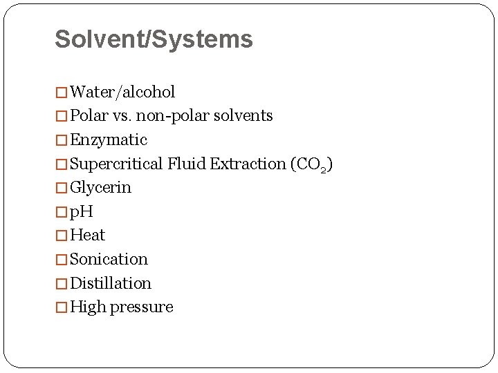 Solvent/Systems � Water/alcohol � Polar vs. non-polar solvents � Enzymatic � Supercritical Fluid Extraction