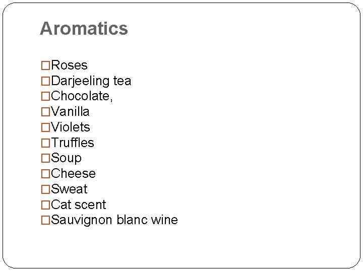 Aromatics �Roses �Darjeeling tea �Chocolate, �Vanilla �Violets �Truffles �Soup �Cheese �Sweat �Cat scent �Sauvignon