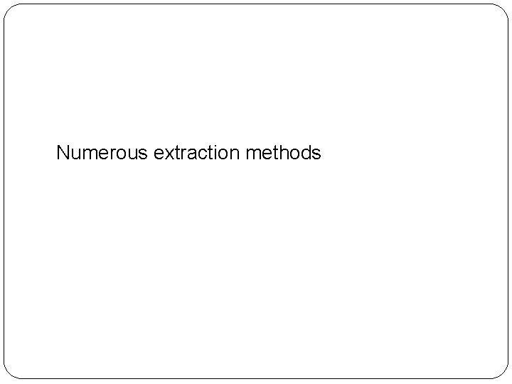 Numerous extraction methods 