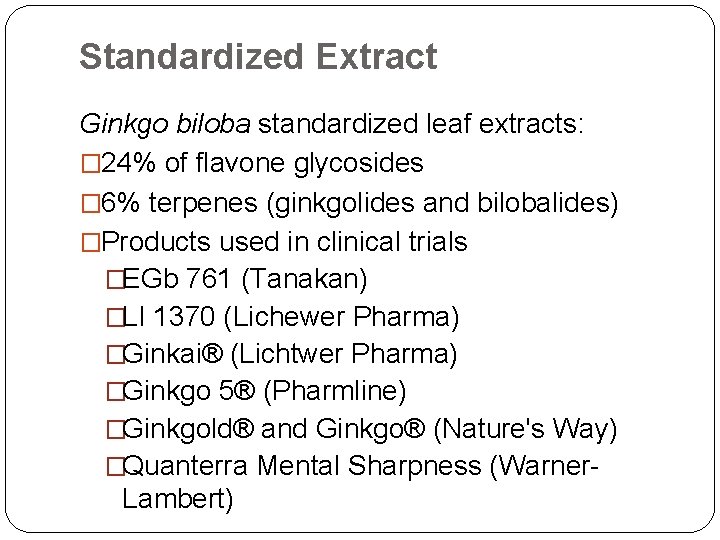 Standardized Extract Ginkgo biloba standardized leaf extracts: � 24% of flavone glycosides � 6%