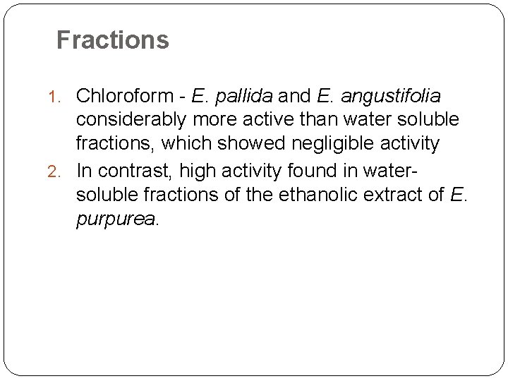 Fractions 1. Chloroform - E. pallida and E. angustifolia considerably more active than water