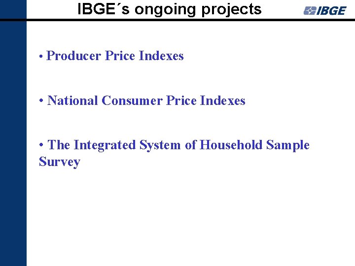 IBGE´s ongoing projects • Producer Price Indexes • National Consumer Price Indexes • The