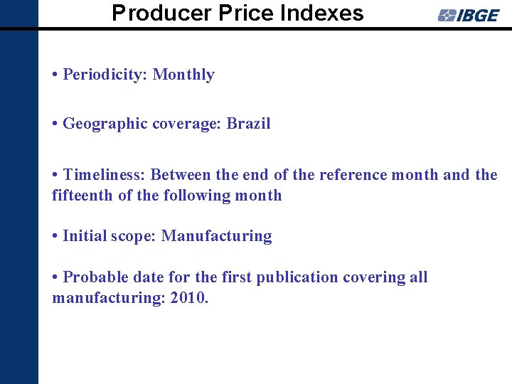 Producer Price Indexes • Periodicity: Monthly • Geographic coverage: Brazil • Timeliness: Between the