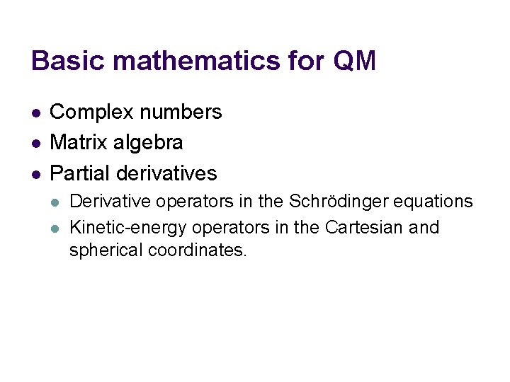 Basic mathematics for QM l l l Complex numbers Matrix algebra Partial derivatives l