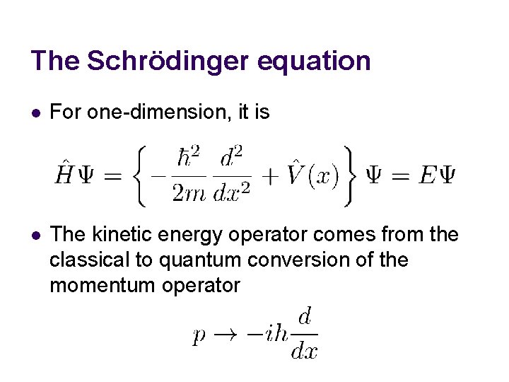 The Schrödinger equation l For one-dimension, it is l The kinetic energy operator comes