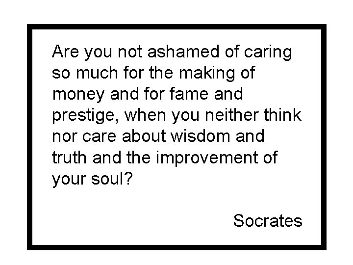 Are you not ashamed of caring so much for the making of money and