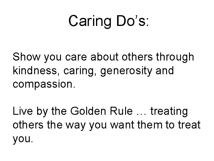 Caring Do’s: Show you care about others through kindness, caring, generosity and compassion. Live