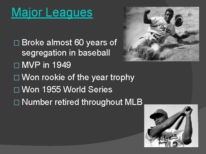 Major Leagues � Broke almost 60 years of segregation in baseball � MVP in