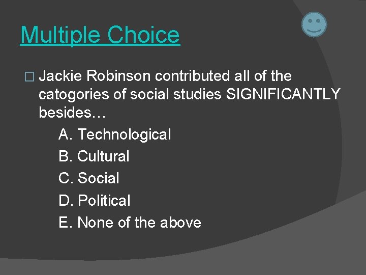 Multiple Choice � Jackie Robinson contributed all of the catogories of social studies SIGNIFICANTLY