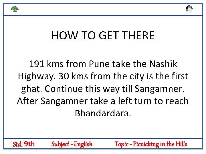 HOW TO GET THERE 191 kms from Pune take the Nashik Highway. 30 kms