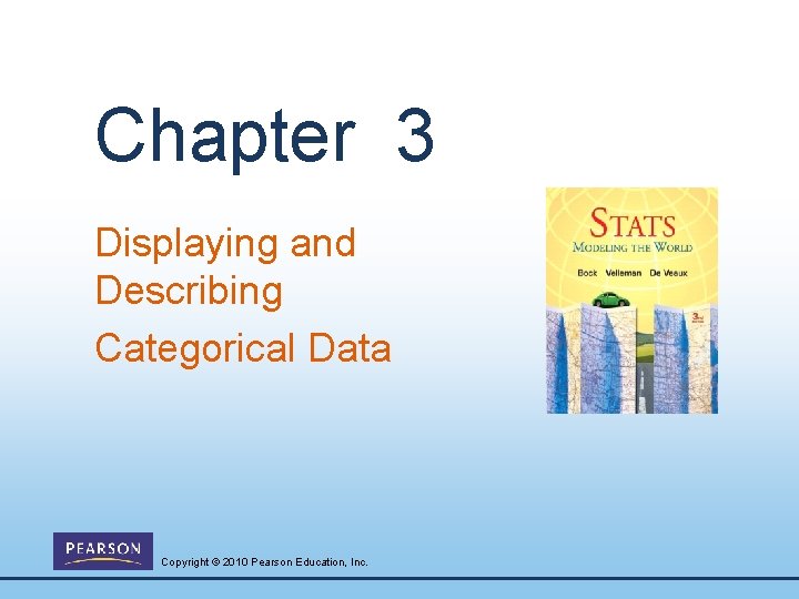 Chapter 3 Displaying and Describing Categorical Data Copyright © 2010 Pearson Education, Inc. 