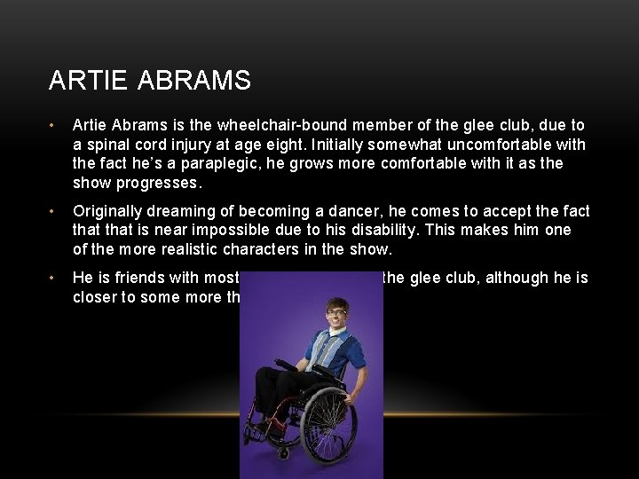 ARTIE ABRAMS • Artie Abrams is the wheelchair-bound member of the glee club, due