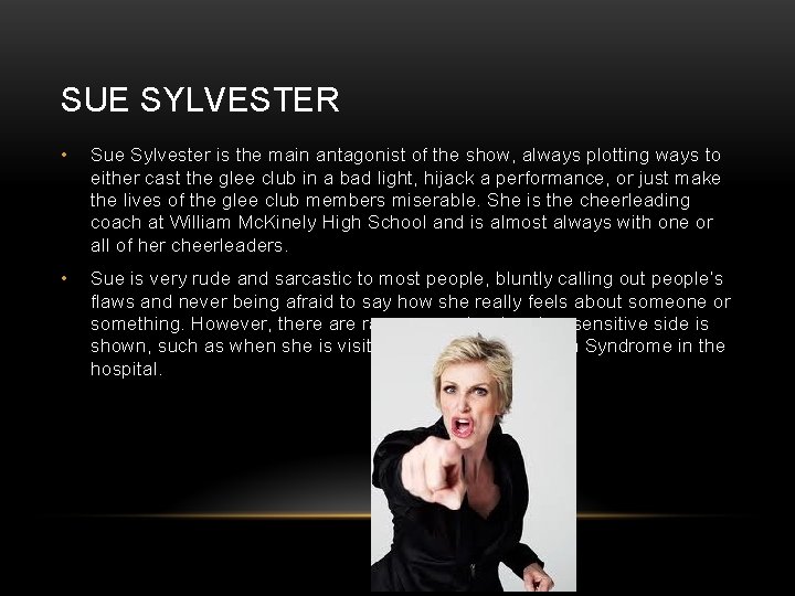 SUE SYLVESTER • Sue Sylvester is the main antagonist of the show, always plotting