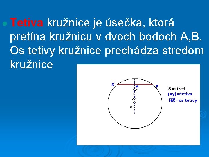 l Tetiva kružnice je úsečka, ktorá pretína kružnicu v dvoch bodoch A, B. Os