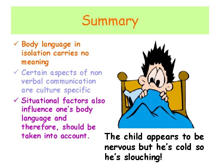 Summary ü Body language in isolation carries no meaning ü Certain aspects of non
