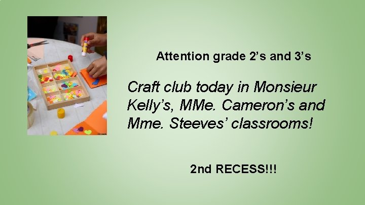 Attention grade 2’s and 3’s Craft club today in Monsieur Kelly’s, MMe. Cameron’s and