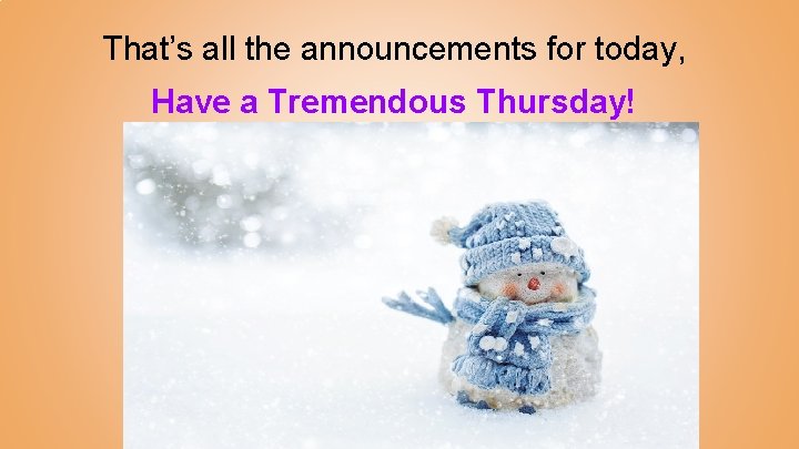 That’s all the announcements for today, Have a Tremendous Thursday! 