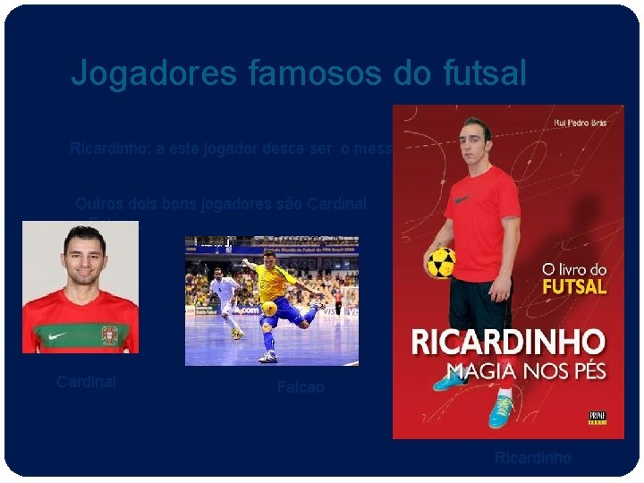 Jogadores famosos do futsal Ricardinho: a este jogador desce ser o messi do futsal.