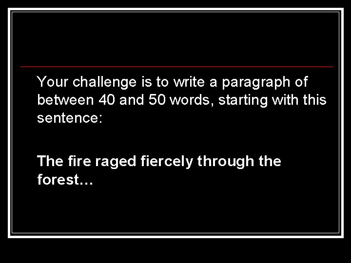 Your challenge is to write a paragraph of between 40 and 50 words, starting Your challenge is to write a paragraph of between 40 and 50 words, starting