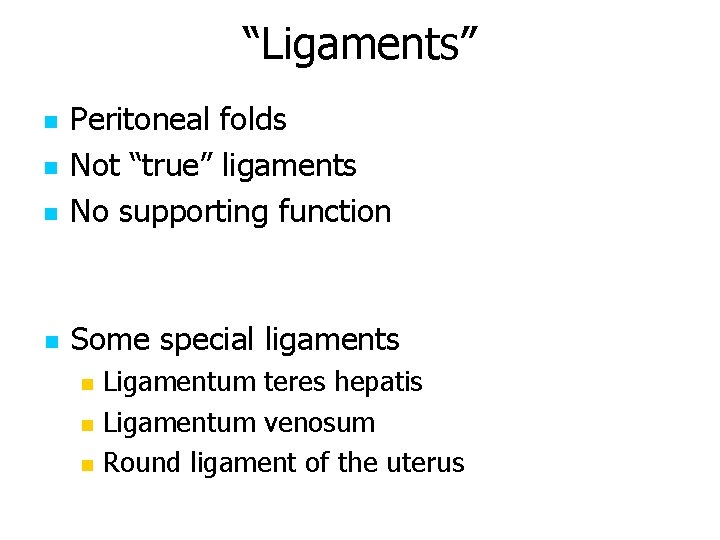 “Ligaments” n Peritoneal folds Not “true” ligaments No supporting function n Some special ligaments