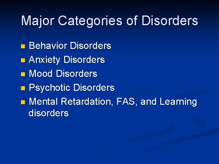 Major Categories of Disorders Behavior Disorders Anxiety Disorders Mood Disorders Psychotic Disorders Mental Retardation,
