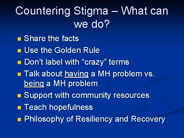 Countering Stigma – What can we do? Share the facts Use the Golden Rule