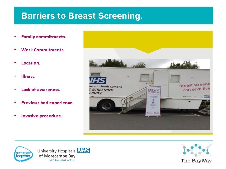 Barriers to Breast Screening. • Family commitments. • Work Commitments. • Location. • Illness.