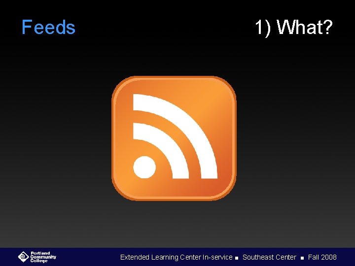 Feeds 1) What? Extended Learning Center In-service ■ Southeast Center ■ Fall 2008 