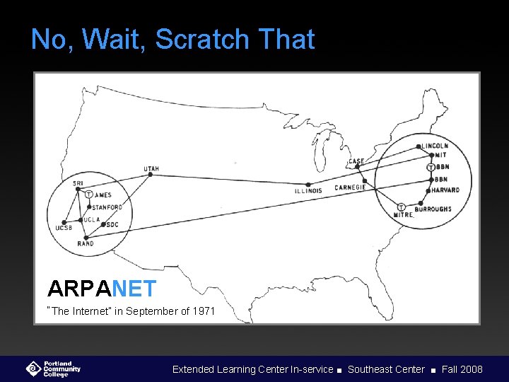 No, Wait, Scratch That ARPANET “The Internet” in September of 1971 Extended Learning Center