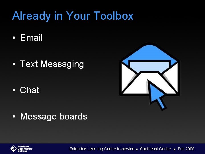 Already in Your Toolbox • Email • Text Messaging • Chat • Message boards