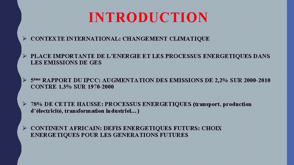 INTRODUCTION Ø CONTEXTE INTERNATIONAL: CHANGEMENT CLIMATIQUE Ø PLACE IMPORTANTE DE L’ENERGIE ET LES PROCESSUS