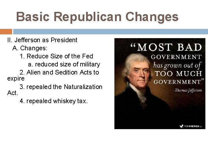 Basic Republican Changes II. Jefferson as President A. Changes: 1. Reduce Size of the