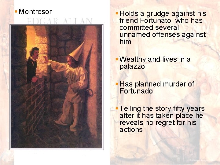 § Montresor § Holds a grudge against his friend Fortunato, who has committed several