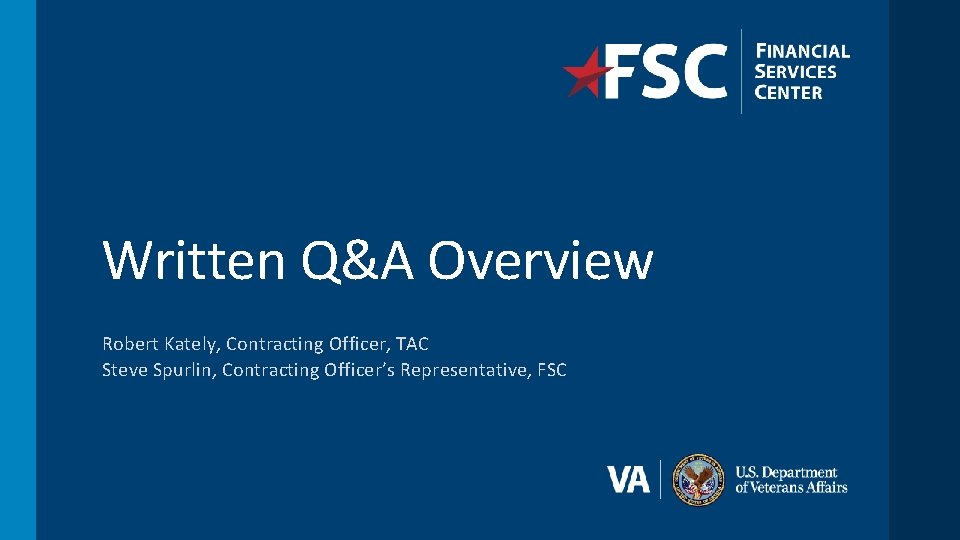 Written Q&A Overview Robert Kately, Contracting Officer, TAC Steve Spurlin, Contracting Officer’s Representative, FSC