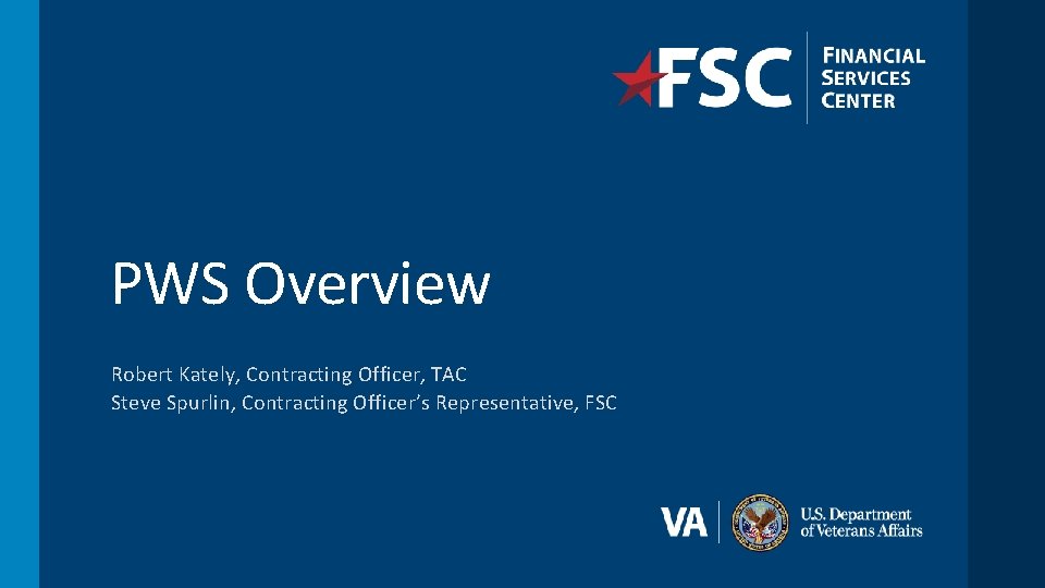 PWS Overview Robert Kately, Contracting Officer, TAC Steve Spurlin, Contracting Officer’s Representative, FSC 