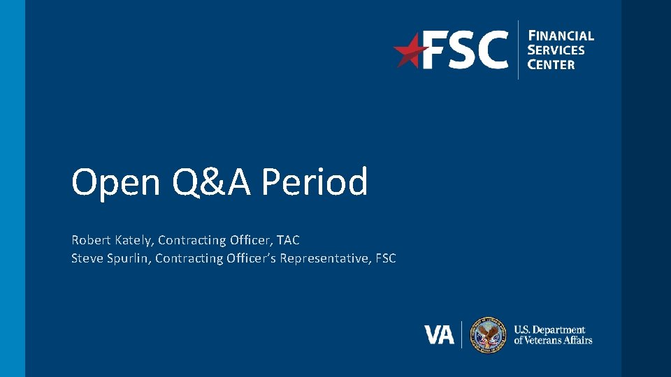 Open Q&A Period Robert Kately, Contracting Officer, TAC Steve Spurlin, Contracting Officer’s Representative, FSC