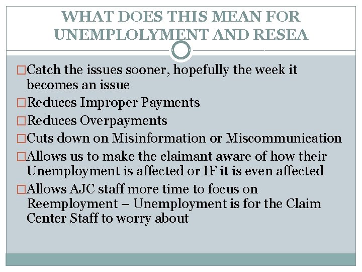 WHAT DOES THIS MEAN FOR UNEMPLOLYMENT AND RESEA �Catch the issues sooner, hopefully the