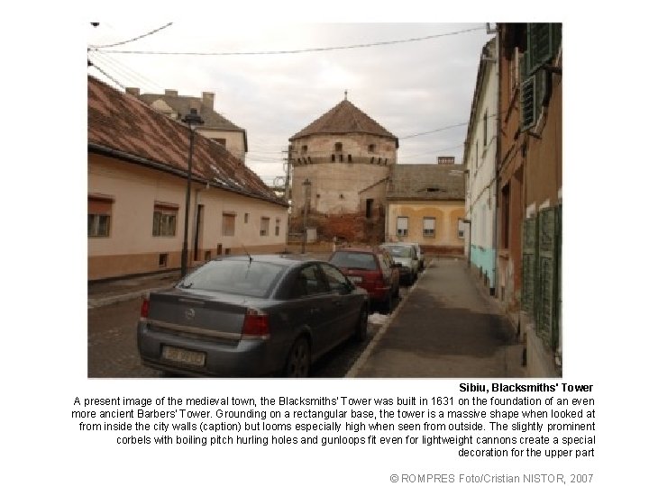 Sibiu, Blacksmiths' Tower A present image of the medieval town, the Blacksmiths' Tower was