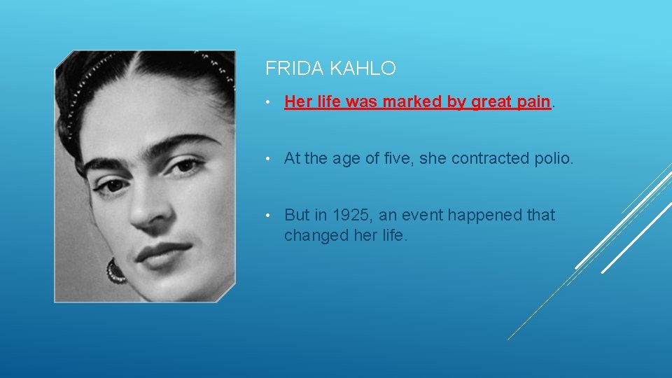 FRIDA KAHLO • Her life was marked by great pain. • At the age