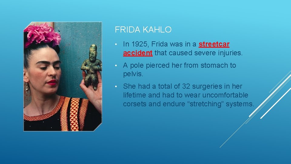 FRIDA KAHLO • In 1925, Frida was in a streetcar accident that caused severe