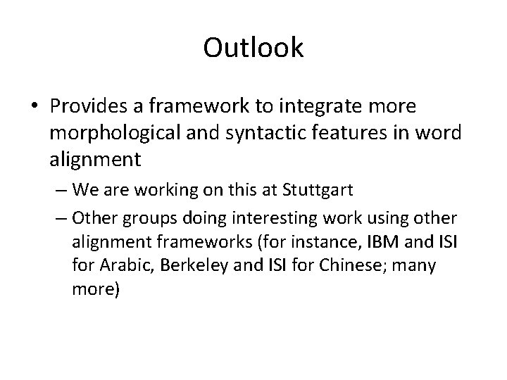 Outlook • Provides a framework to integrate morphological and syntactic features in word alignment