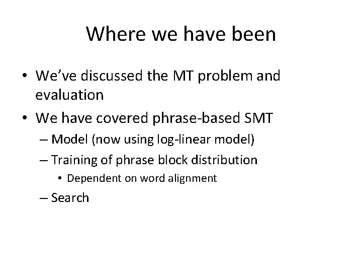 Where we have been • We’ve discussed the MT problem and evaluation • We