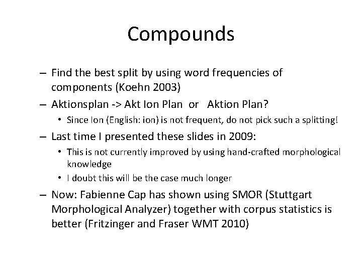 Compounds – Find the best split by using word frequencies of components (Koehn 2003)