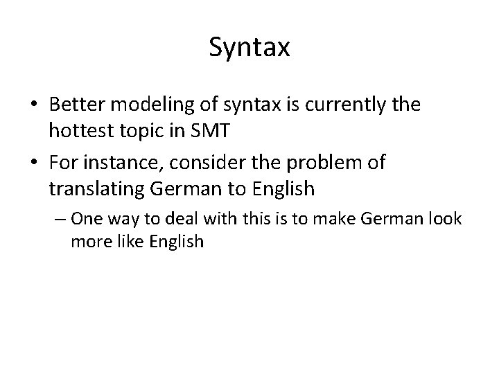 Syntax • Better modeling of syntax is currently the hottest topic in SMT •